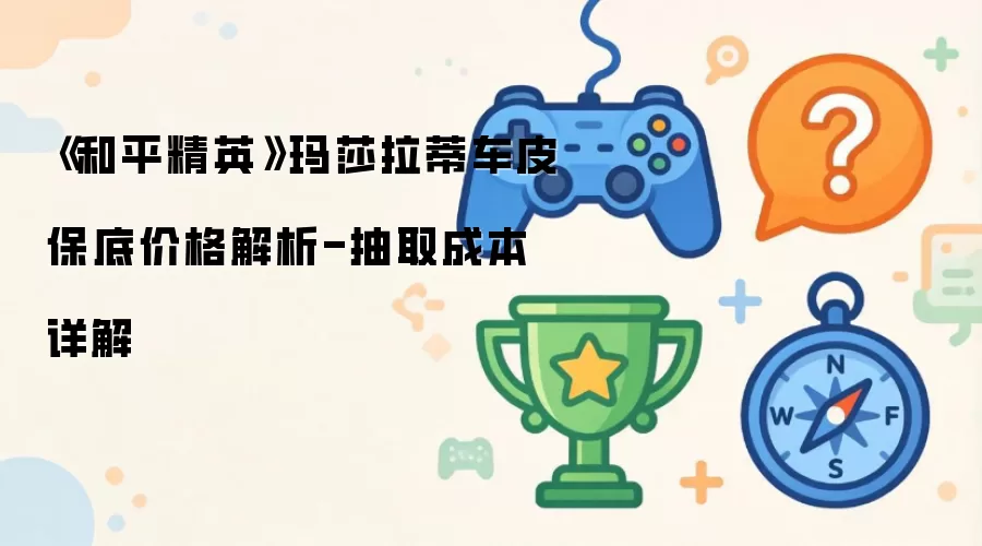 《和平精英》玛莎拉蒂车皮保底价格解析-抽取成本详解