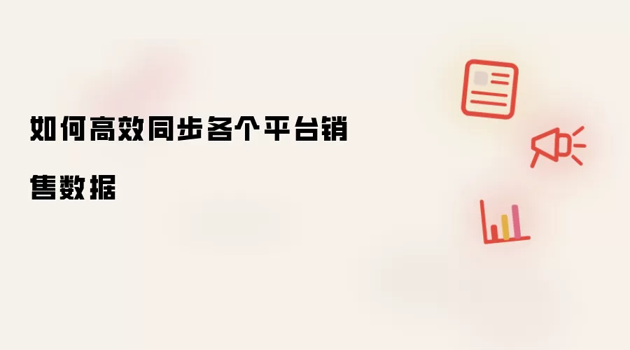 如何高效同步各个平台销售数据
