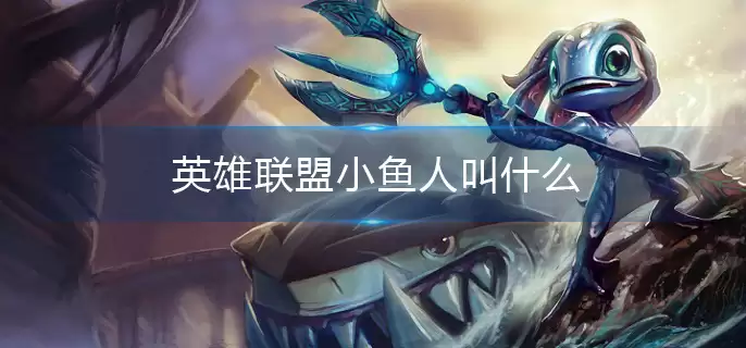 英雄联盟小鱼人叫什么