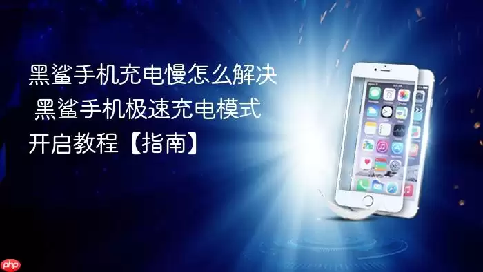 黑鲨手机充电慢怎么解决 黑鲨手机极速充电模式开启教程【指南】